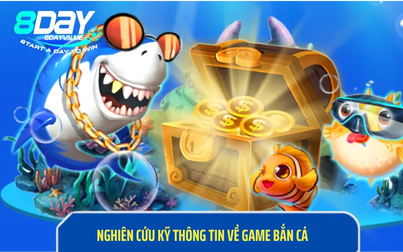 Nghiên cứu kỹ thông tin về game bắn cá