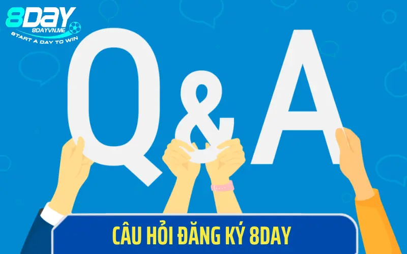 Các câu hỏi liên quan khi đăng ký tài khoản 8DAY