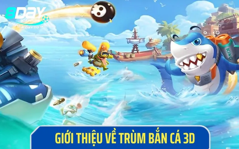 Giới thiệu về trùm bắn cá 3D