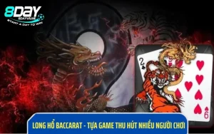 Long Hổ Baccarat - Tựa Game Thu Hút Nhiều Người Chơi