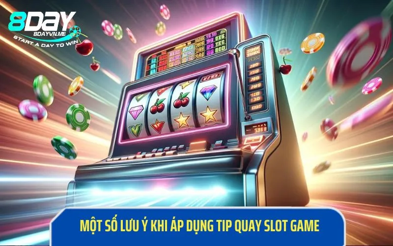 Một số lưu ý khi áp dụng tip quay slot game