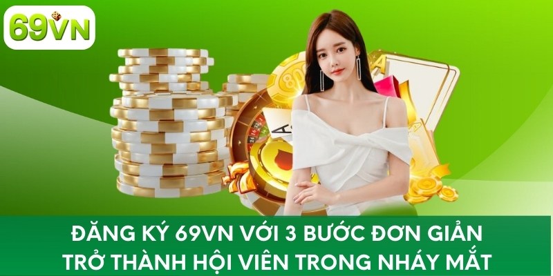 Đăng Ký 69VN Với 3 Bước Đơn Giản Trở Thành Hội Viên Trong Nháy Mắt