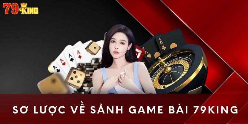 Sơ lược về sảnh game bài 79king